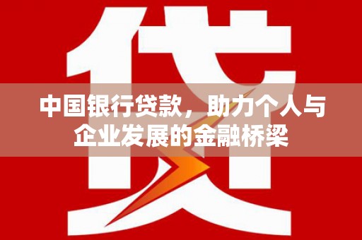 和县中国银行贷款，助力个人与企业发展的金融桥梁