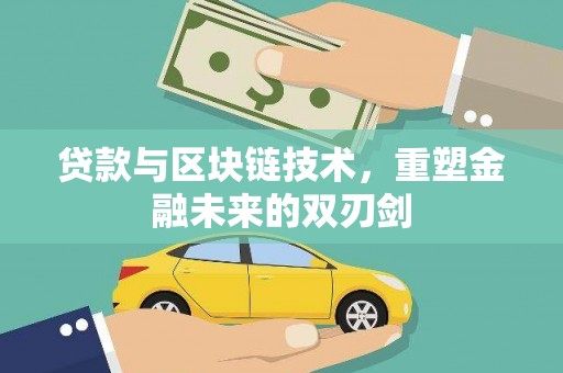 和县贷款与区块链技术，重塑金融未来的双刃剑