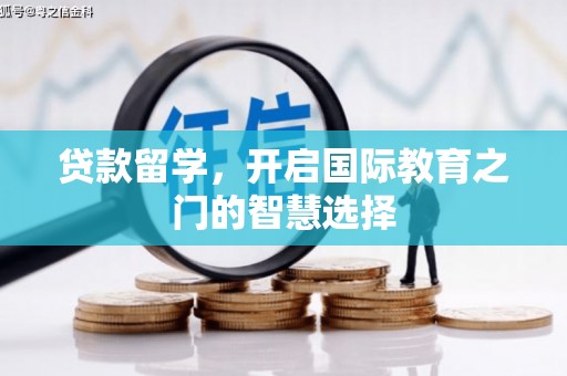 和县贷款留学，开启国际教育之门的智慧选择