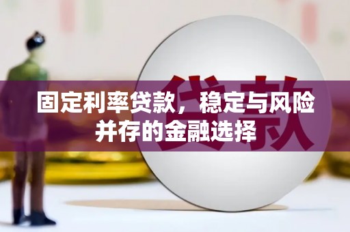 和县固定利率贷款，稳定与风险并存的金融选择