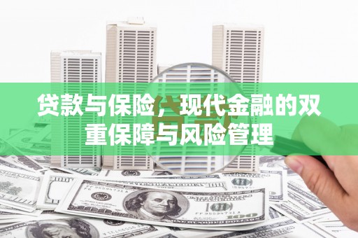 和县贷款与保险，现代金融的双重保障与风险管理