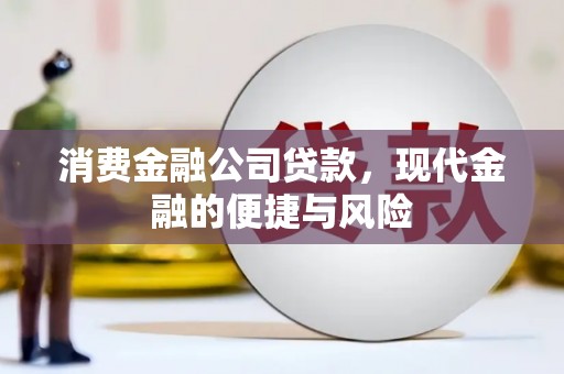 和县消费金融公司贷款，现代金融的便捷与风险