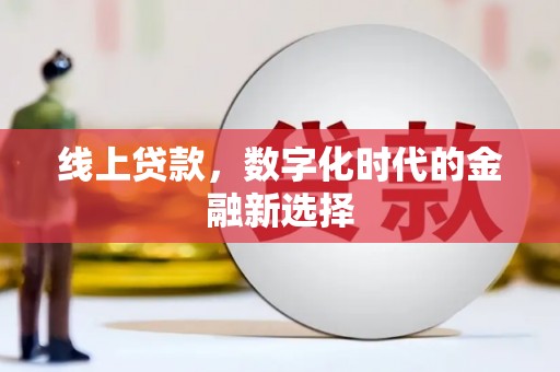 和县线上贷款，数字化时代的金融新选择