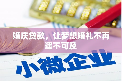 和县婚庆贷款，让梦想婚礼不再遥不可及
