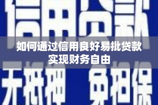 和县如何通过信用良好易批贷款实现财务自由