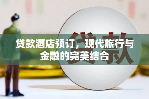 和县贷款酒店预订，现代旅行与金融的完美结合