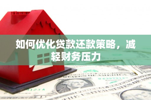 和县如何优化贷款还款策略，减轻财务压力