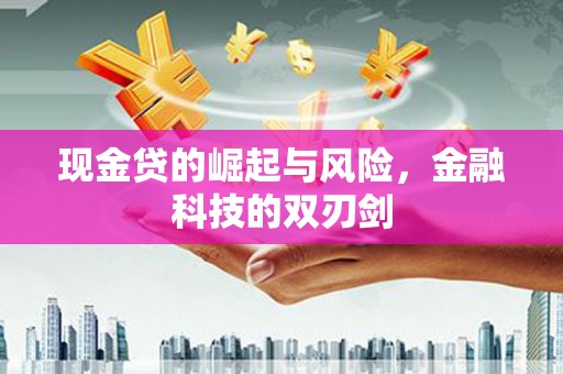 和县现金贷的崛起与风险，金融科技的双刃剑