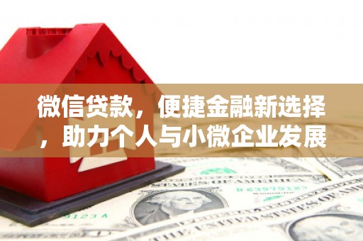 和县微信贷款，便捷金融新选择，助力个人与小微企业发展
