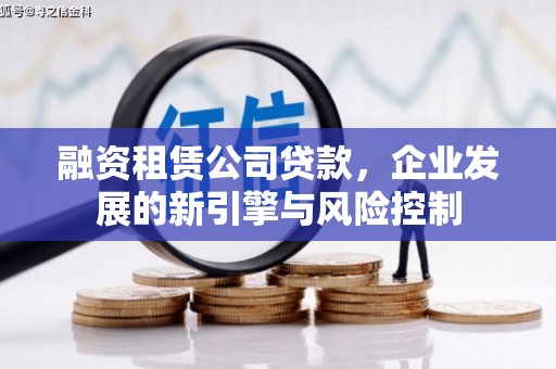和县融资租赁公司贷款，企业发展的新引擎与风险控制