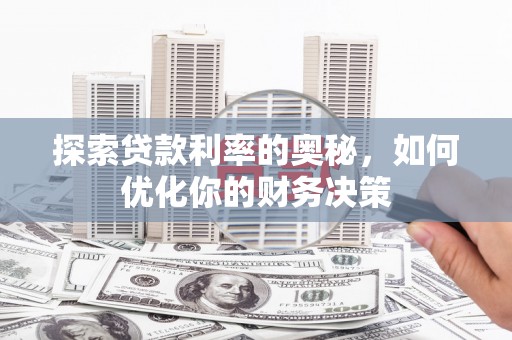 和县探索贷款利率的奥秘，如何优化你的财务决策