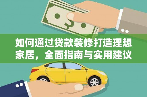 和县如何通过贷款装修打造理想家居，全面指南与实用建议