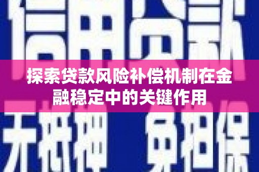 和县探索贷款风险补偿机制在金融稳定中的关键作用