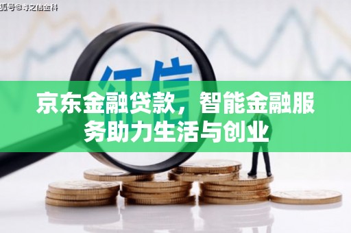 和县京东金融贷款，智能金融服务助力生活与创业