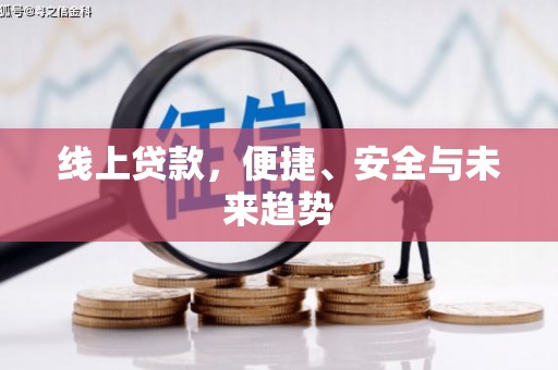 和县线上贷款，便捷、安全与未来趋势