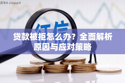 和县贷款被拒怎么办？全面解析原因与应对策略