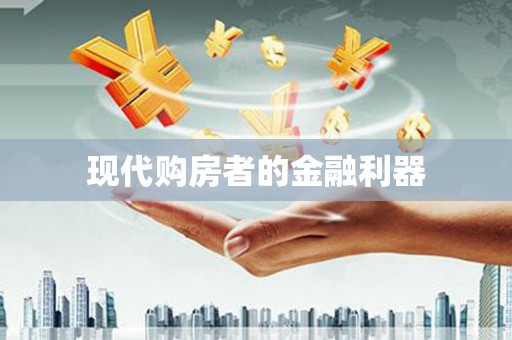 和县现代购房者的金融利器