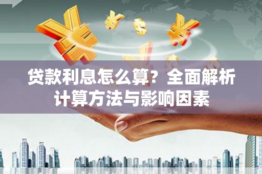 和县贷款利息怎么算？全面解析计算方法与影响因素